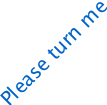 the text "Please turn me", rotated by 45 degrees