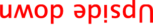 the text "Upside down", rotated by 180 degrees